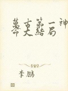 万古第一神李天命大结局