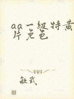 aa一级特黄大片免色