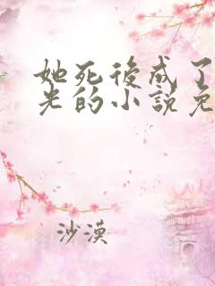 她死后成了白月光的小说免费阅读