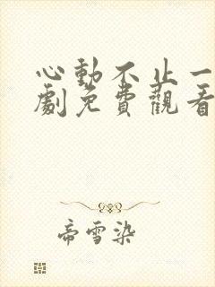 心动不止一刻短剧免费观看全集