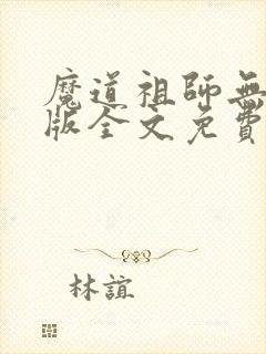 魔道祖师无删减版全文免费阅读