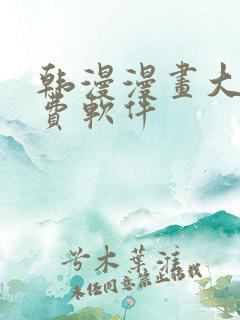 韩漫漫画大全免费软件