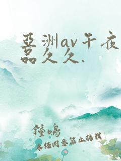 亚洲av午夜精品久久.