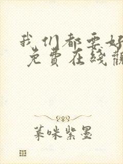 我们都要好好的 免费在线观看