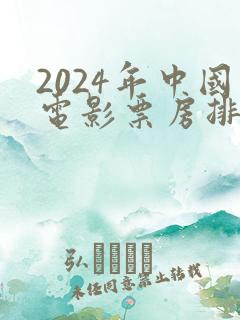 2024年中国电影票房排行榜前十名