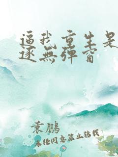 逼我重生是吧程逐无弹窗
