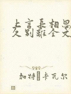 上言长相思下言久别离全文免费阅读