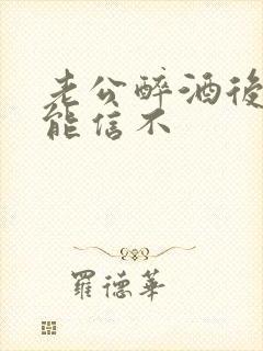 老公醉酒后的话能信不