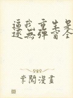 逼我重生是吧程逐无弹窗全文免费阅读