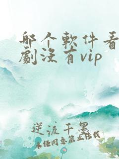 哪个软件看电视剧没有vip