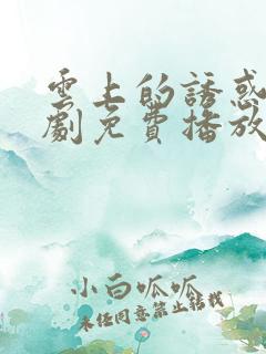 云上的诱惑电视剧免费播放