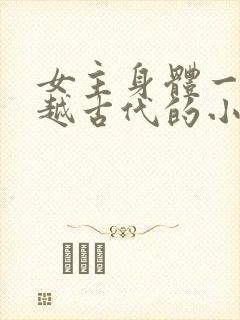 女主身体一起穿越古代的小说