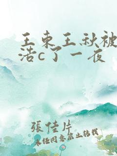 王东王秋被霍雨浩c了一夜