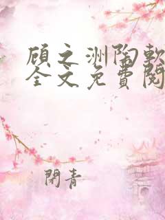 顾之洲陶软小说全文免费阅读无弹窗笔趣