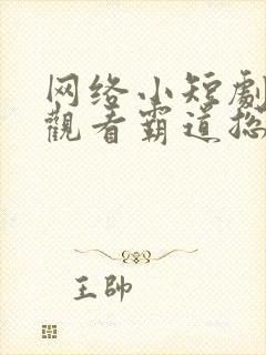 网络小短剧免费观看霸道总裁剧