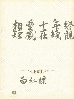 相爱十年终成空短剧在线观看