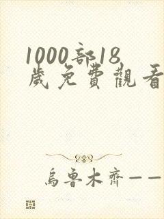 1000部18岁免费观看电视剧免下载