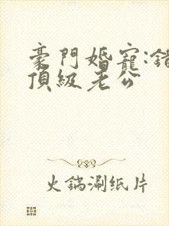 豪门婚宠:错嫁顶级老公