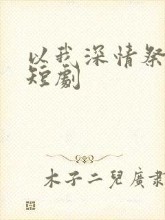 以我深情祭岁月短剧