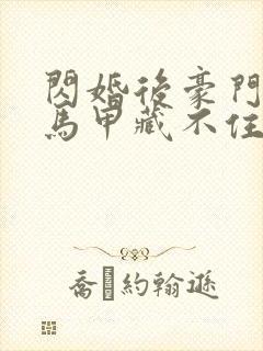 闪婚后豪门老公马甲藏不住359
