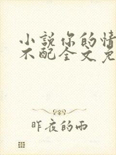 小说你的情深我不配全文免费阅读