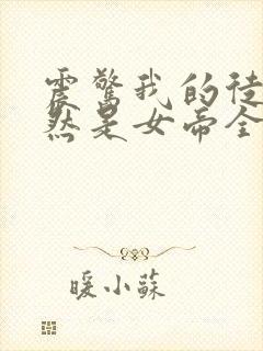 震惊我的徒弟居然是女帝全文阅读