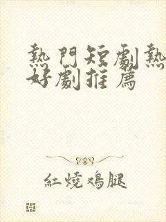 热门短剧热播剧好剧推荐