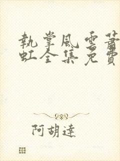 执掌风云萧峥陈虹全集免费阅读
