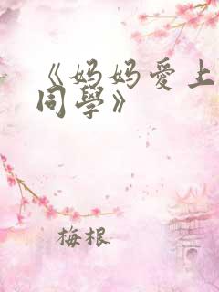 《妈妈爱上儿子同学》