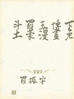 斗罗玉传下拉版土豪漫画免费观看