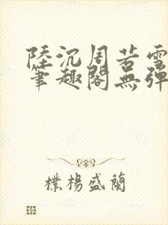 陆沉周若雪小说笔趣阁无弹窗