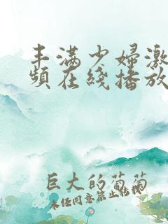 丰满少妇激情视频在线播放