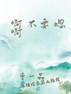 啊 不要 嗯 啊