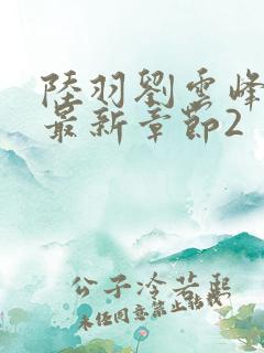 陆羽刘云峰小说最新章节2
