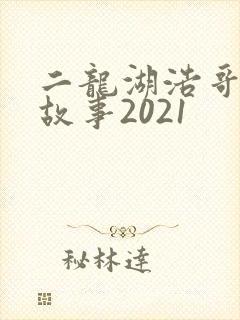 二龙湖浩哥爱情故事2021