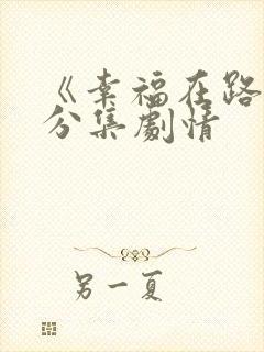 《幸福在路上》分集剧情