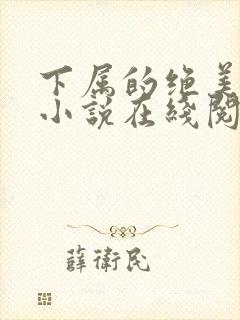 下属的绝美娇妻小说在线阅读