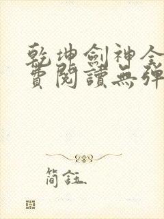 乾坤剑神全文免费阅读无弹窗