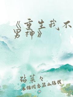 《重生我不想当男神》