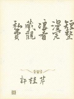 私藏浪漫短剧免费观看完整版
