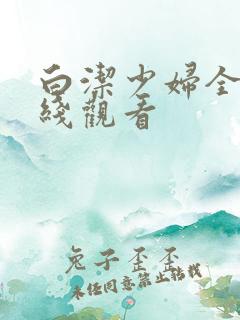 白洁少妇全集在线观看