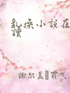 乱操小说在线阅读