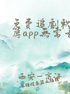 免费追剧软件推荐app无需看广告