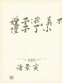 嫂子:我真不是傻子了小