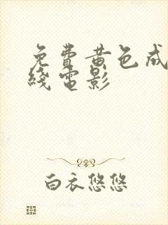 免费黄色成人在线电影