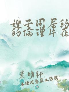 嫂子同居的日子的伦理片在线观看