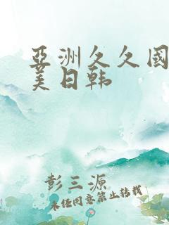 亚洲久久国产欧美日韩