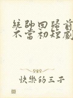 统帅回归前妻悔不当初短剧免费观看