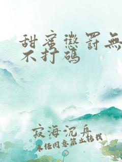 甜蜜惩罚无删减不打码