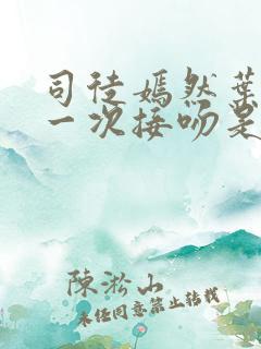 司徒嫣然叶凡第一次接吻是哪章